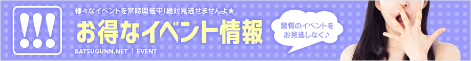 様々なイベントを常時開催中!!絶対見逃せませんよ★ お得なイベント情報 驚愕のイベントをお見逃しなく♪